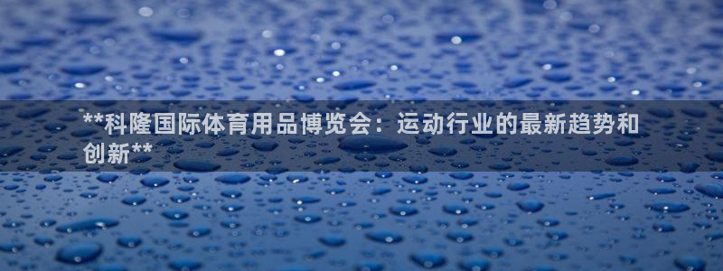欧陆娱乐平台咋样啊安全吗：**科隆国际体育用品博览会
