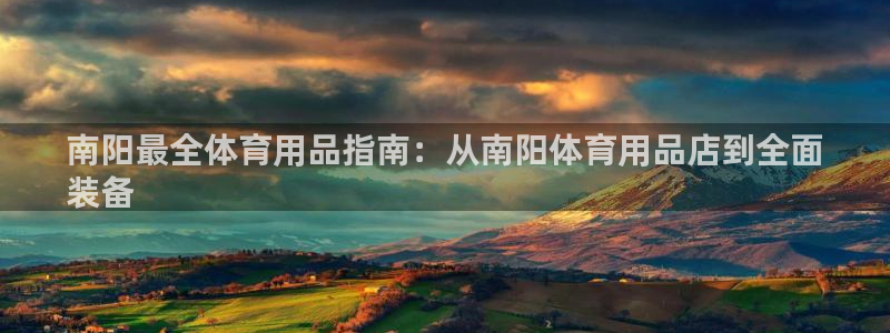 欧陆娱乐不让提现：南阳最全体育用品指南：从南阳体育用