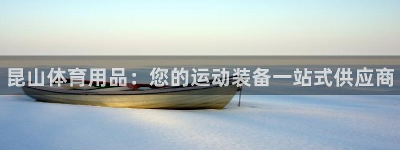 欧陆娱乐微信众：昆山体育用品：您的运动装备一站式供应