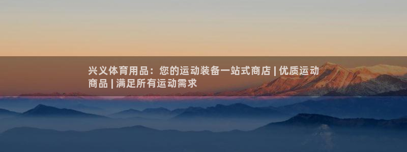 欧陆娱乐登陆平台：兴义体育用品：您的运动装备一站式商