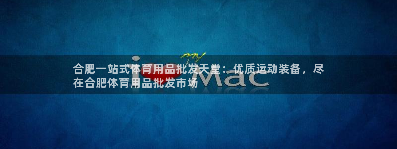 欧陆娱乐脚本下载：合肥一站式体育用品批发天堂：优质运