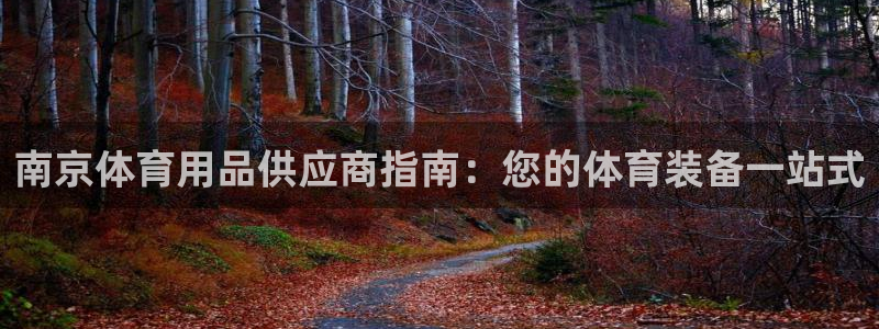 欧陆娱乐客服电话人工服务电话：南京体育用品供应商指南