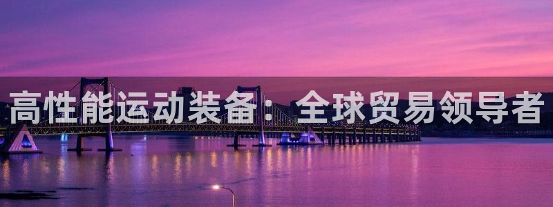欧陆娱乐脚本：高性能运动装备：全球贸易领导者