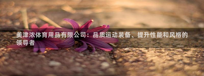 欧陆娱乐简介：美津浓体育用品有限公司：品质运动装备、