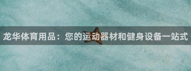 欧陆娱乐稳中：龙华体育用品：您的运动器材和健身设备一