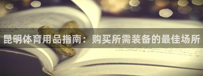 欧陆娱乐里面怎么看打排五：昆明体育用品指南：购买所需
