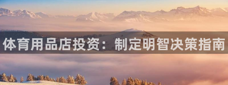 欧陆娱乐官方网站首页：体育用品店投资：制定明智决策指