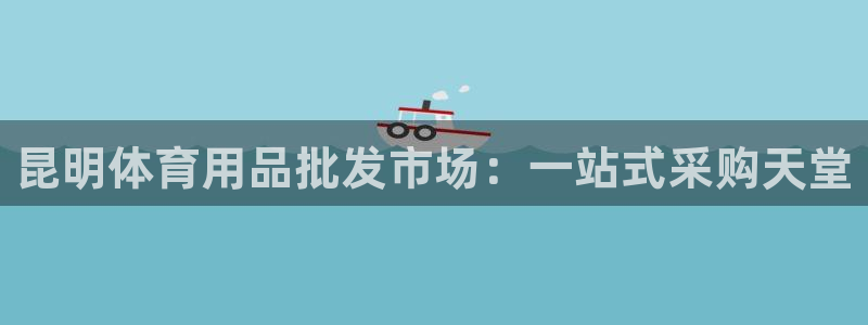 欧陆娱乐是正规平台吗安全吗：昆明体育用品批发市场：一