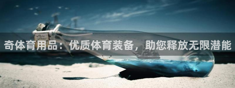 欧陆娱乐注册链接怎么弄出来：奇体育用品：优质体育装备