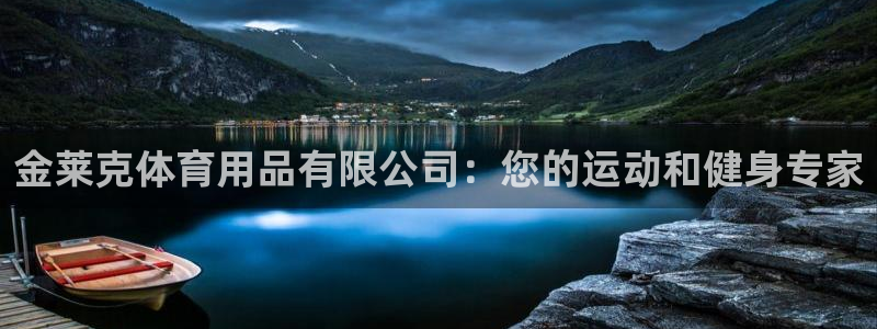 欧陆娱乐平台咋样啊赚钱：金莱克体育用品有限公司：您的