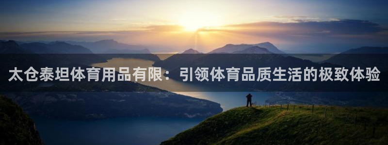 欧陆娱乐怎么注册账号：太仓泰坦体育用品有限：引领体育