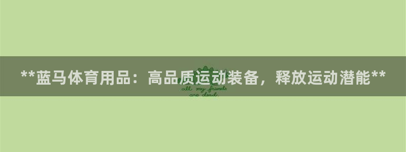 欧陆官方网站：**蓝马体育用品：高品质运动装备，释放